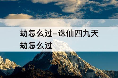 劫怎么过-诛仙四九天劫怎么过