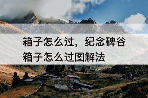 箱子怎么过，纪念碑谷箱子怎么过图解法