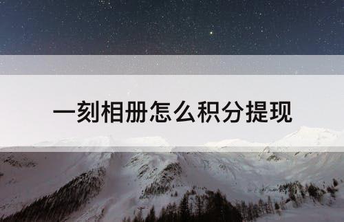 一刻相册怎么积分提现