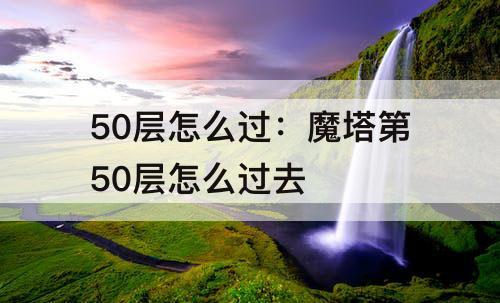 50层怎么过：魔塔第50层怎么过去