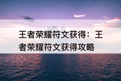 王者荣耀符文获得：王者荣耀符文获得攻略