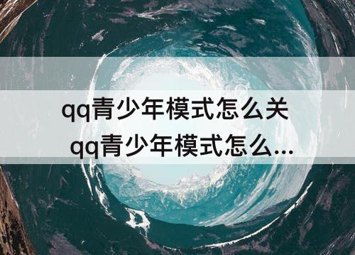 qq青少年模式怎么关 qq青少年模式怎么关直播