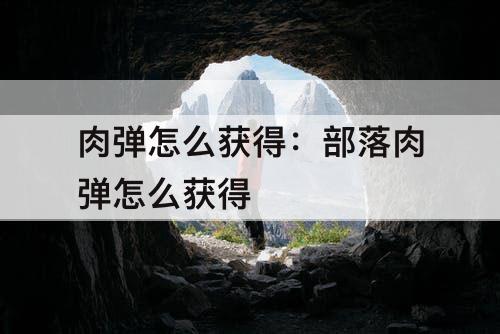 肉弹怎么获得：部落肉弹怎么获得