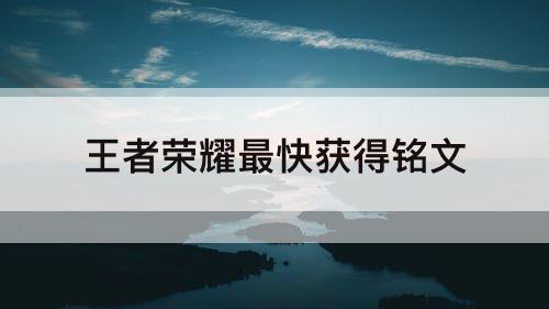王者荣耀最快获得铭文