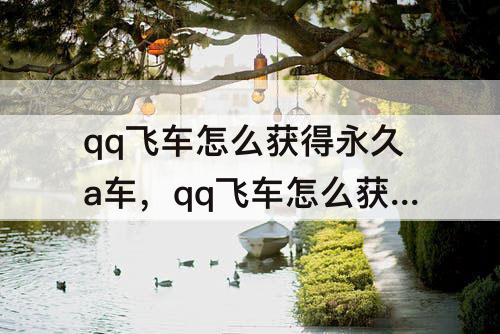 qq飞车怎么获得永久a车，qq飞车怎么获得永久a车雷诺