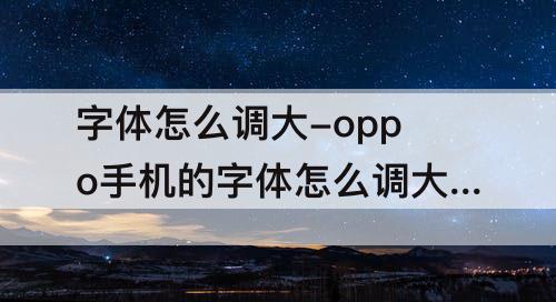 字体怎么调大-oppo手机的字体怎么调大?