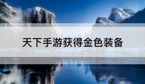 天下手游获得金色装备