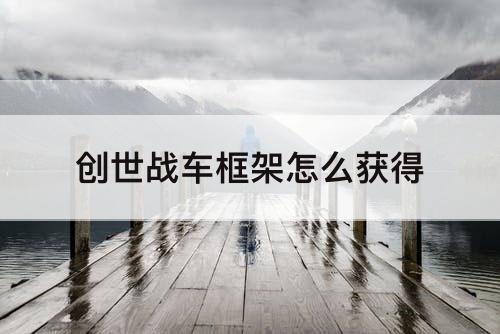 创世战车框架怎么获得