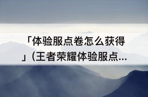 「体验服点卷怎么获得」(王者荣耀体验服点卷怎么获得)