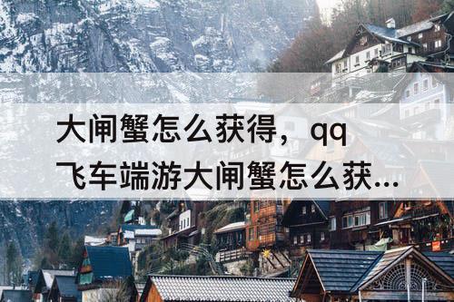 大闸蟹怎么获得，qq飞车端游大闸蟹怎么获得