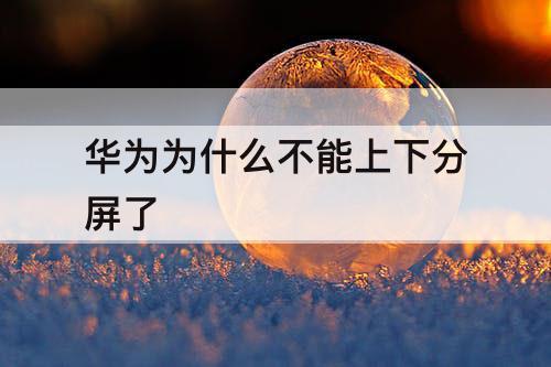 华为为什么不能上下分屏了