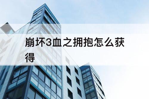 崩坏3血之拥抱怎么获得