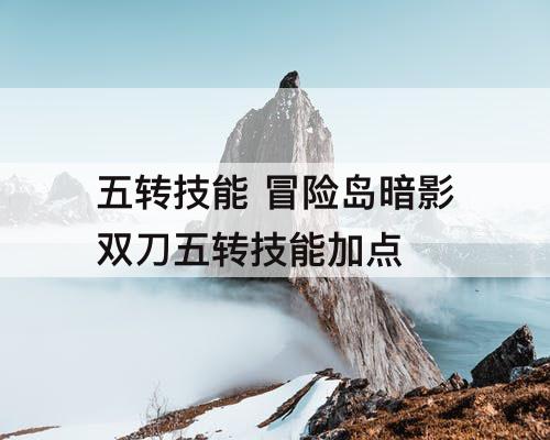 五转技能 冒险岛暗影双刀五转技能加点