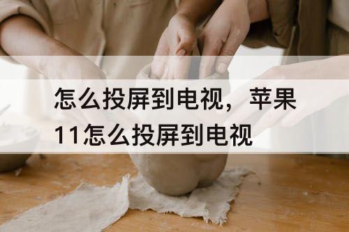 怎么投屏到电视，苹果11怎么投屏到电视