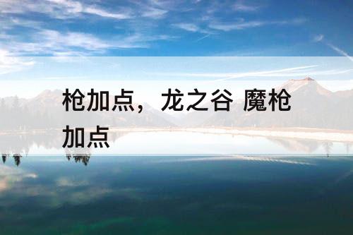 枪加点，龙之谷 魔枪加点