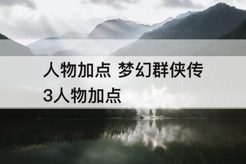 人物加点 梦幻群侠传3人物加点