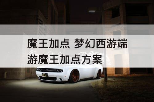 魔王加点 梦幻西游端游魔王加点方案