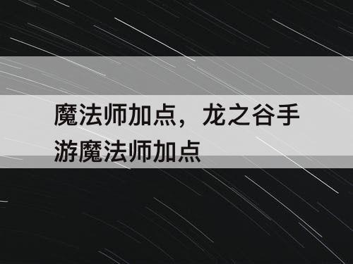 魔法师加点，龙之谷手游魔法师加点