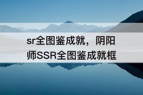 sr全图鉴成就，阴阳师SSR全图鉴成就框