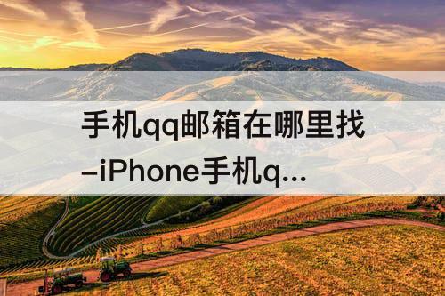 手机qq邮箱在哪里找-iPhone手机qq邮箱在哪里找