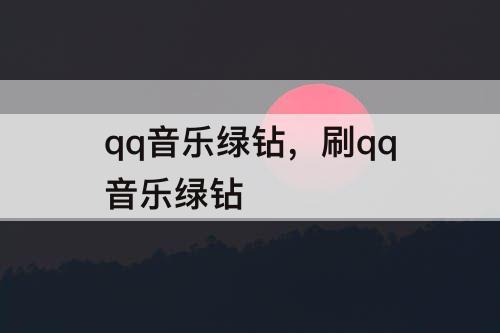 qq音乐绿钻，刷qq音乐绿钻