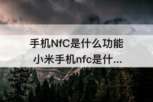 手机NfC是什么功能 小米手机nfc是什么功能有什么用