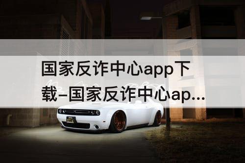 国家反诈中心app下载-国家反诈中心app下载有什么好处心得体会