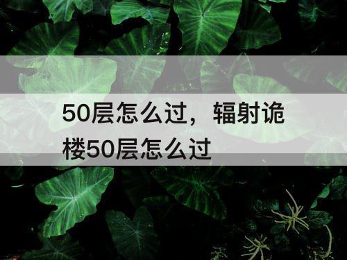 50层怎么过，辐射诡楼50层怎么过