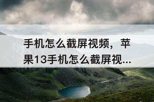手机怎么截屏视频，苹果13手机怎么截屏视频