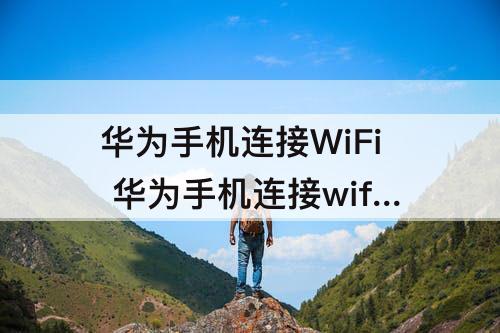 华为手机连接WiFi 华为手机连接wifi无法上网