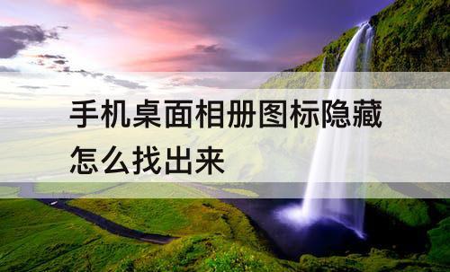 手机桌面相册图标隐藏怎么找出来