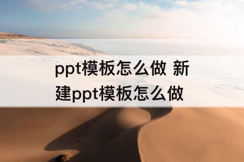 ppt模板怎么做 新建ppt模板怎么做
