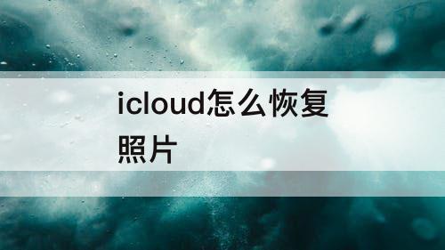 icloud怎么恢复照片