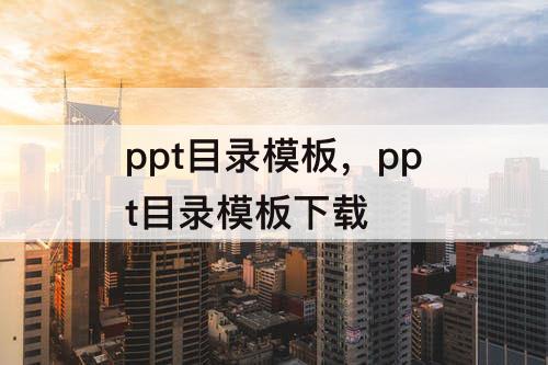 ppt目录模板，ppt目录模板下载