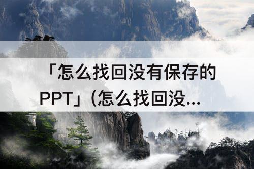 「怎么找回没有保存的PPT」(怎么找回没有保存的ppt文件)