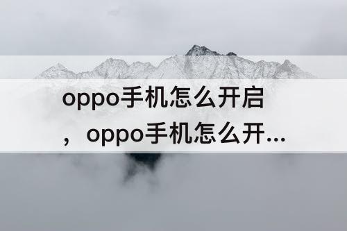 oppo手机怎么开启，oppo手机怎么开启分屏应用