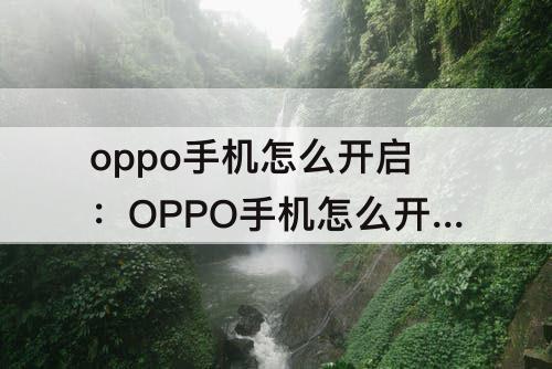 oppo手机怎么开启：OPPO手机怎么开启自动录音