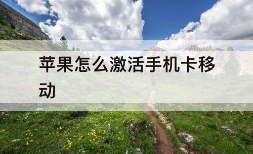 苹果怎么激活手机卡移动