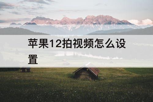 苹果12拍视频怎么设置
