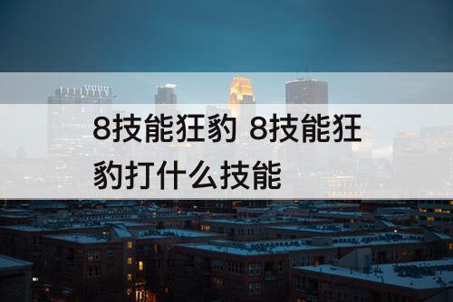 8技能狂豹 8技能狂豹打什么技能