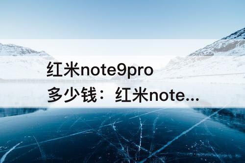 红米note9pro多少钱：红米note9pro多少钱8+256