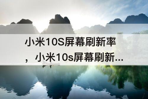 小米10S屏幕刷新率，小米10s屏幕刷新率是多少hz