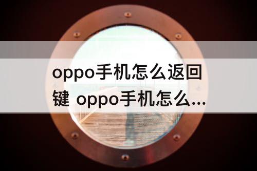 oppo手机怎么返回键 oppo手机怎么返回键这么调静音