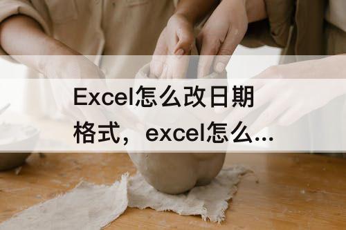 Excel怎么改日期格式，excel怎么改日期格式2018/4/8