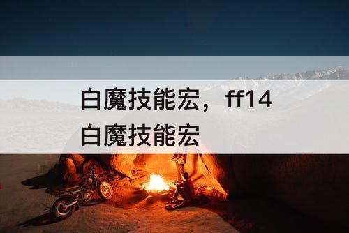 白魔技能宏，ff14白魔技能宏
