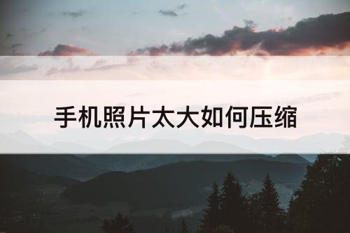 手机照片太大如何压缩