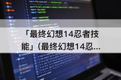 「最终幻想14忍者技能」(最终幻想14忍者技能循环)