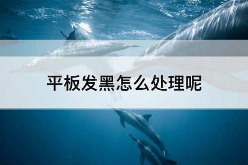 平板发黑怎么处理呢