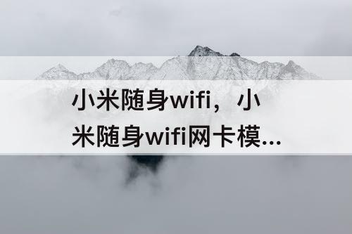 小米随身wifi，小米随身wifi网卡模式怎么用