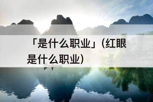 「是什么职业」(红眼是什么职业)